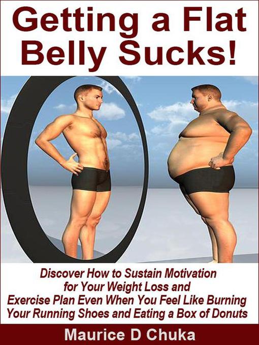Title details for Getting a Flat Belly Sucks! Discover How to Sustain Motivation for Your Weight Loss and Exercise Plan Even When You Feel Like Burning Your Running Shoes and Eating a Box of Donuts by Maurice D. Chuka - Available